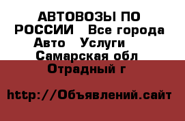 АВТОВОЗЫ ПО РОССИИ - Все города Авто » Услуги   . Самарская обл.,Отрадный г.